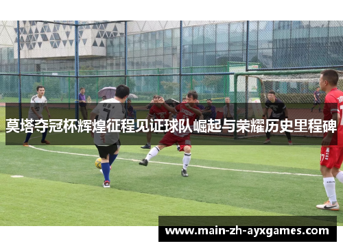 莫塔夺冠杯辉煌征程见证球队崛起与荣耀历史里程碑