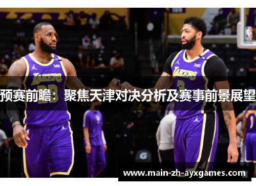 预赛前瞻：聚焦天津对决分析及赛事前景展望