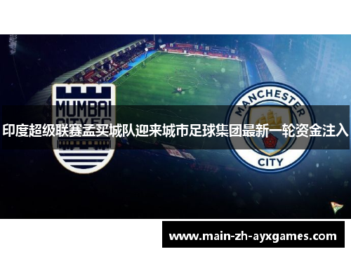 印度超级联赛孟买城队迎来城市足球集团最新一轮资金注入