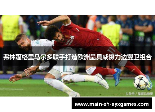 弗林蓬格里马尔多联手打造欧洲最具威慑力边翼卫组合